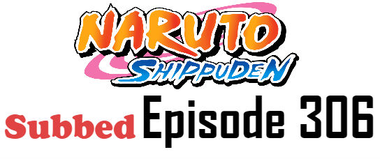 Naruto Shippuden Episode 306 English Subbed
