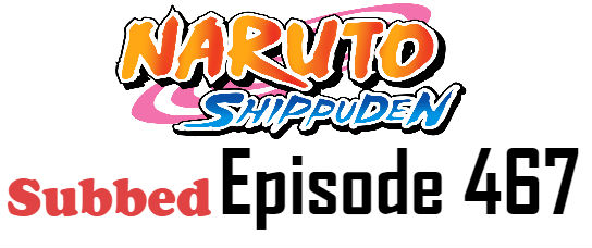 Naruto Shippuden Episode 467 English Subbed